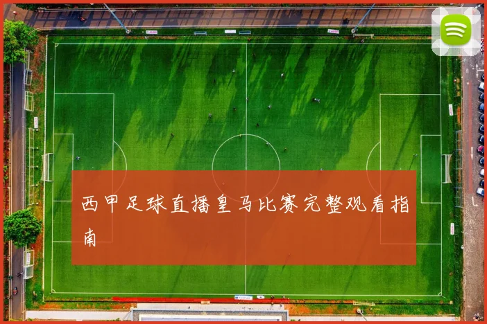 西甲足球直播皇马比赛完整观看指南