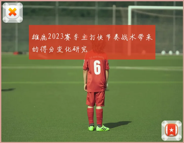 雄鹿2023赛季主打快节奏战术带来的得分变化研究