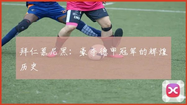 拜仁慕尼黑：豪夺德甲冠军的辉煌历史